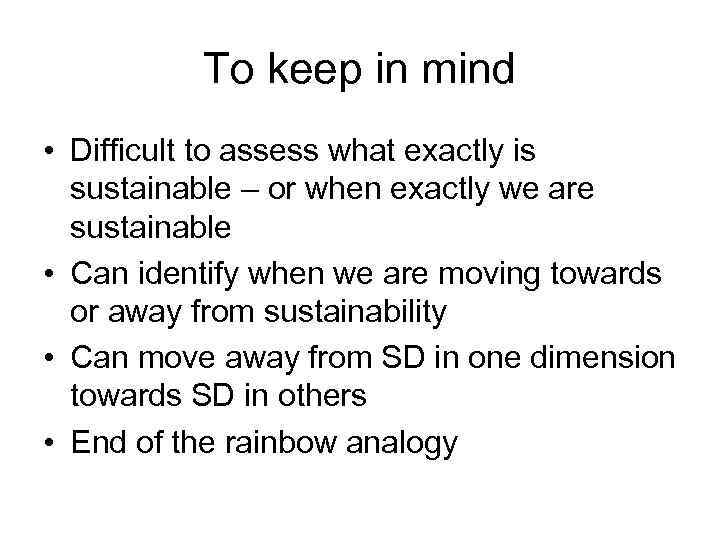 To keep in mind • Difficult to assess what exactly is sustainable – or
