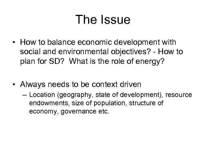 The Issue • How to balance economic development with social and environmental objectives? -