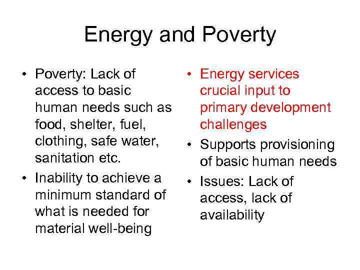 Energy and Poverty • Poverty: Lack of access to basic human needs such as