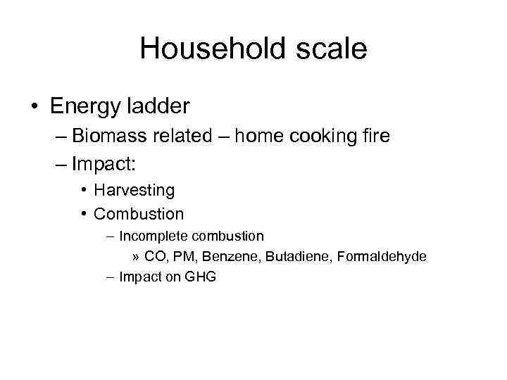 Household scale • Energy ladder – Biomass related – home cooking fire – Impact: