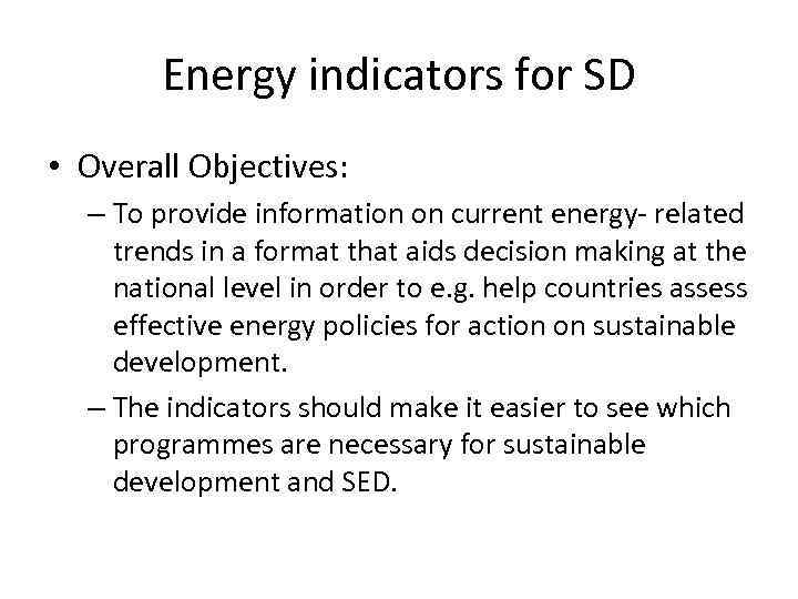 Energy indicators for SD • Overall Objectives: – To provide information on current energy-