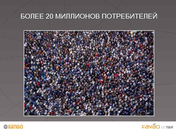 БОЛЕЕ 20 МИЛЛИОНОВ ПОТРЕБИТЕЛЕЙ 