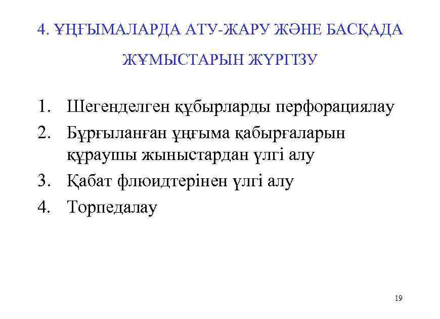 4. ҰҢҒЫМАЛАРДА АТУ ЖАРУ ЖӘНЕ БАСҚАДА ЖҰМЫСТАРЫН ЖҮРГІЗУ 1. Шегенделген құбырларды перфорациялау 2. Бұрғыланған