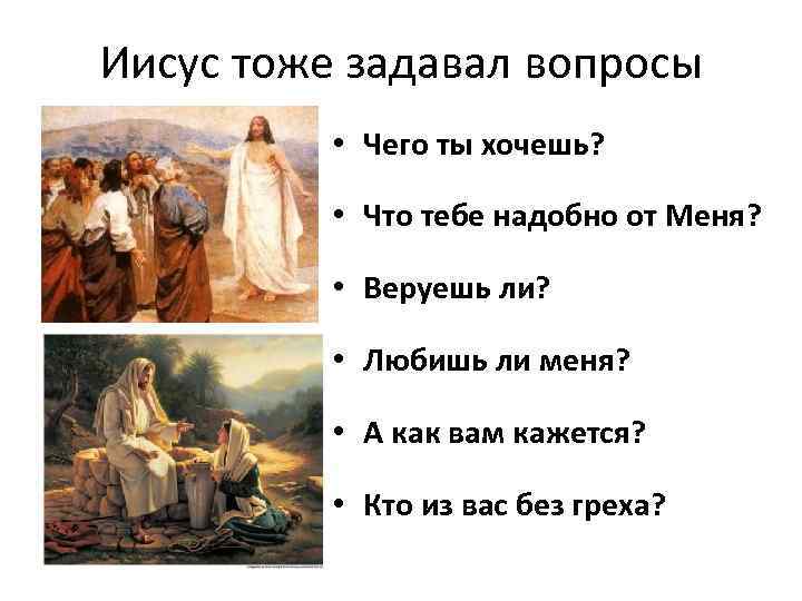 Иисус тоже задавал вопросы • Чего ты хочешь? • Что тебе надобно от Меня?