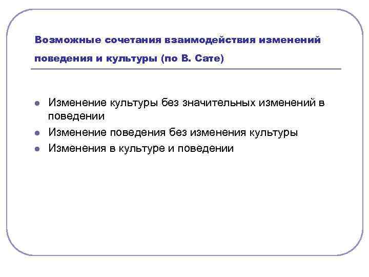 Возможные сочетания взаимодействия изменений поведения и культуры (по В. Сате) l l l Изменение