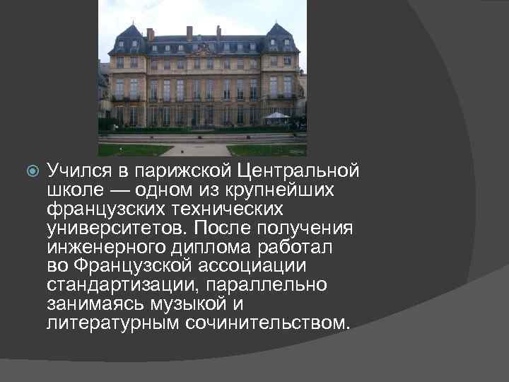  Учился в парижской Центральной школе — одном из крупнейших французских технических университетов. После