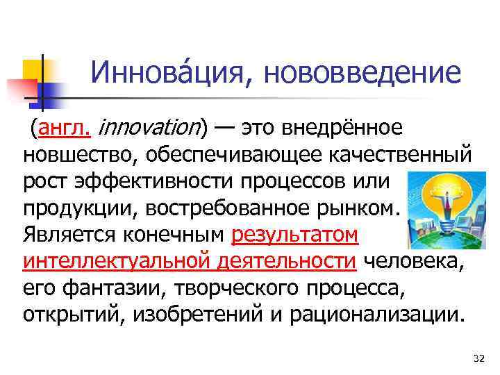 Иннова ция, нововведение (англ. innovation) — это внедрённое новшество, обеспечивающее качественный рост эффективности процессов