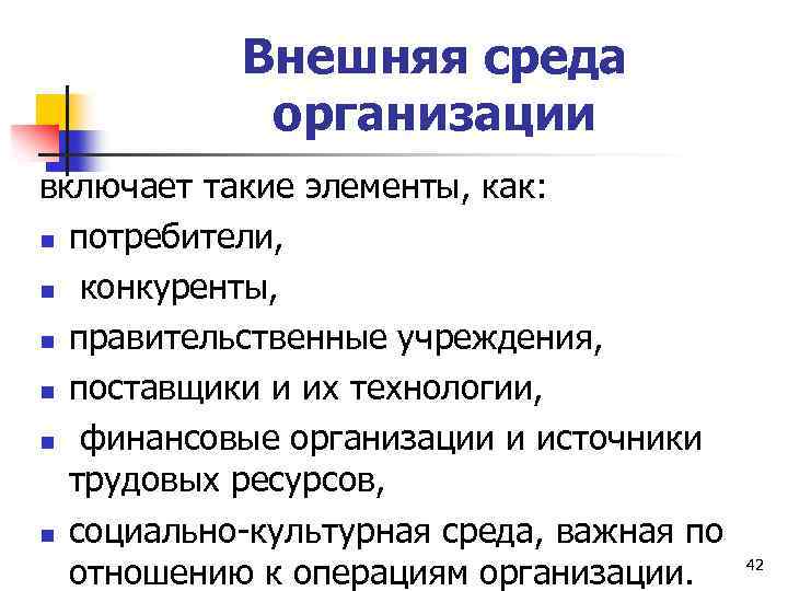 Внешняя среда организации включает такие элементы, как: n потребители, n конкуренты, n правительственные учреждения,