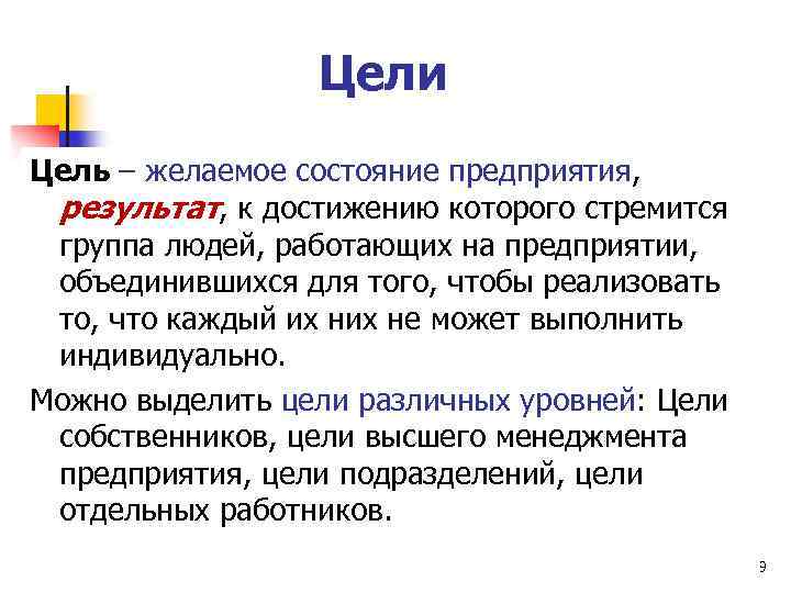 Цели Цель – желаемое состояние предприятия, результат, к достижению которого стремится группа людей, работающих