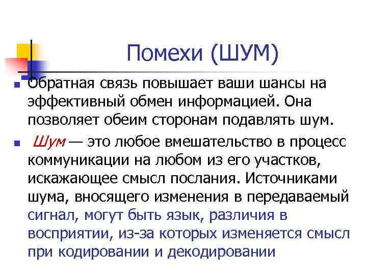 Помехи (ШУМ) n n Обратная связь повышает ваши шансы на эффективный обмен информацией. Она