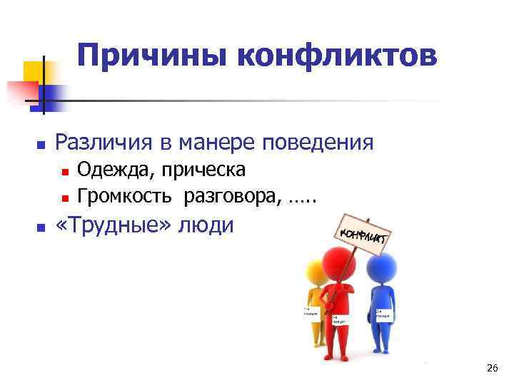 Причины конфликтов n Различия в манере поведения n n n Одежда, прическа Громкость разговора,