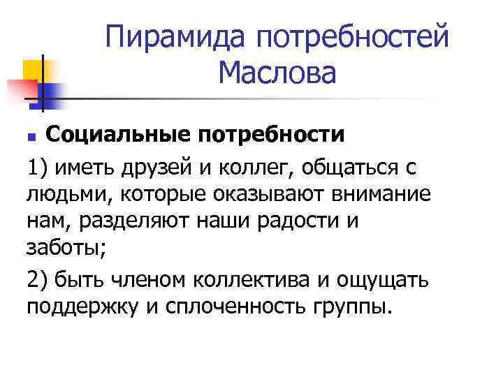 Пирамида потребностей Маслова Социальные потребности 1) иметь друзей и коллег, общаться с людьми, которые