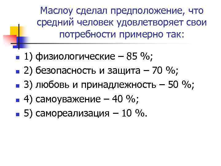 Маслоу сделал предположение, что средний человек удовлетворяет свои потребности примерно так: n n n