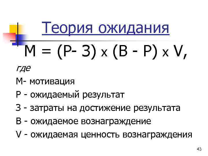 Теория ожидания М = (Р З) х (В Р) х V, где М мотивация
