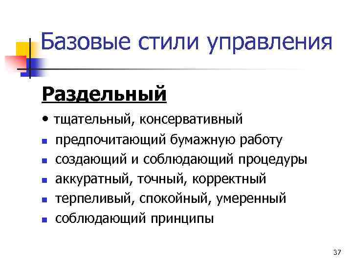 Базовые стили управления Раздельный • тщательный, консервативный n n n предпочитающий бумажную работу создающий