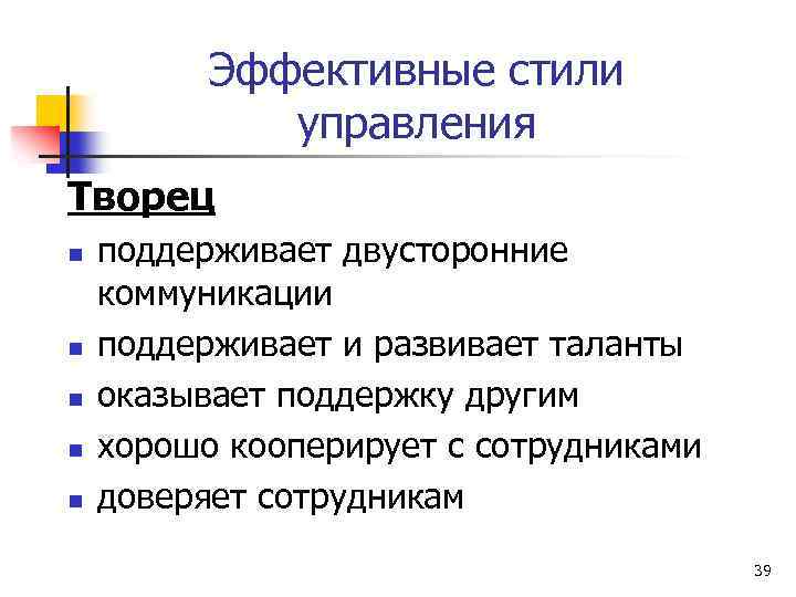 Эффективные стили управления Творец n n n поддерживает двусторонние коммуникации поддерживает и развивает таланты