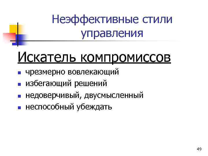 Неэффективные стили управления Искатель компромиссов n n чрезмерно вовлекающий избегающий решений недоверчивый, двусмысленный неспособный