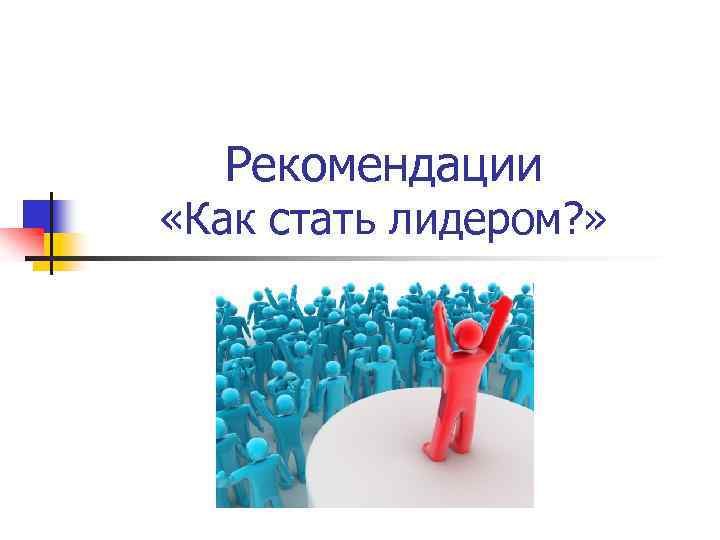 Рекомендации «Как стать лидером? » 