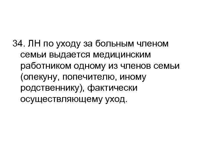 34. ЛН по уходу за больным членом семьи выдается медицинским работником одному из членов