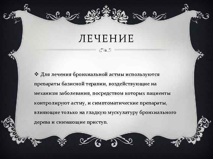 ЛЕЧЕНИЕ v Для лечения бронхиальной астмы используются препараты базисной терапии, воздействующие на механизм заболевания,