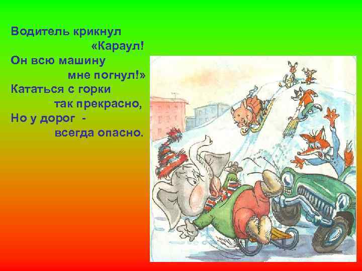 Водитель крикнул «Караул! Он всю машину мне погнул!» Кататься с горки так прекрасно, Но