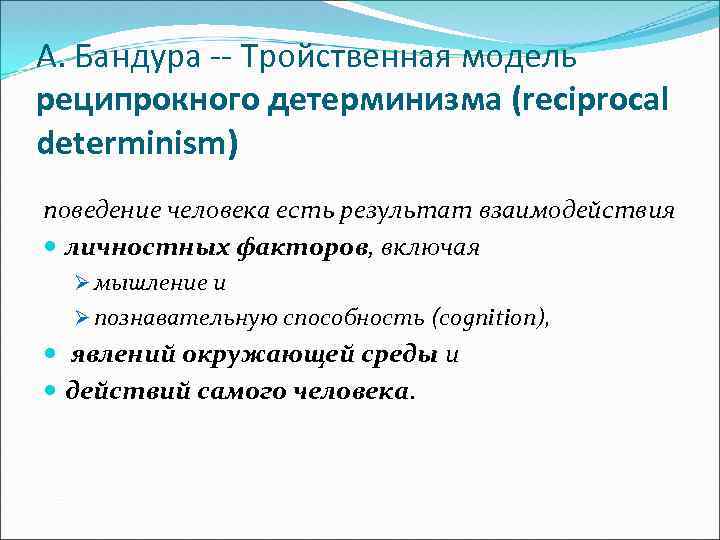 А. Бандура -- Тройственная модель реципрокного детерминизма (reciprocal determinism) поведение человека есть результат взаимодействия