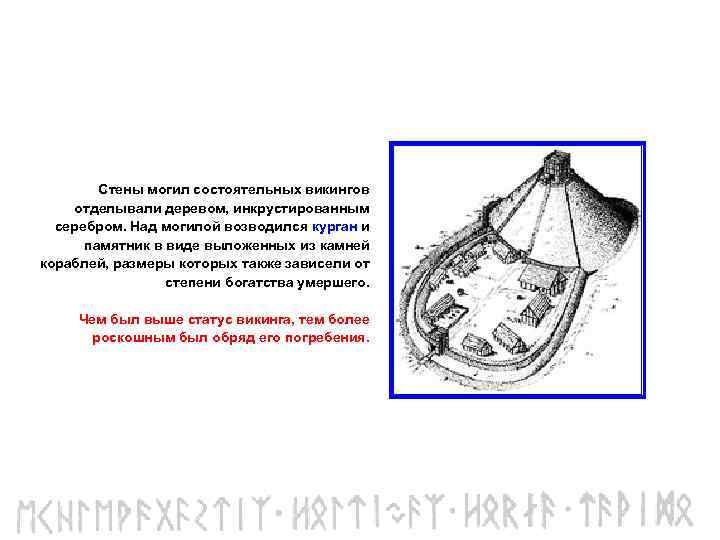 Стены могил состоятельных викингов отделывали деревом, инкрустированным серебром. Над могилой возводился курган и памятник
