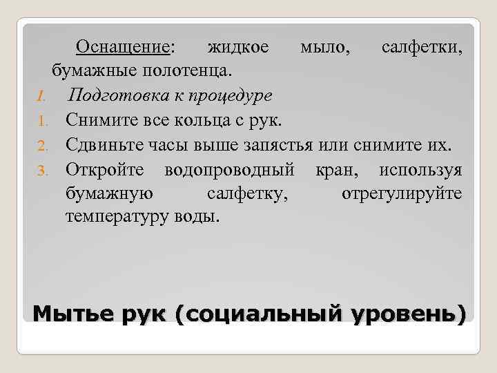 Оснащение: жидкое мыло, салфетки, бумажные полотенца. I. Подготовка к процедуре 1. Снимите все кольца