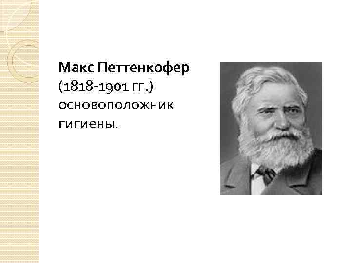Макс Петтенкофер (1818 -1901 гг. ) основоположник гигиены. 