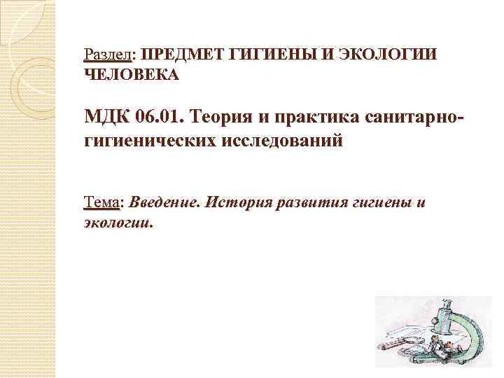 Раздел: ПРЕДМЕТ ГИГИЕНЫ И ЭКОЛОГИИ ЧЕЛОВЕКА МДК 06. 01. Теория и практика санитарногигиенических исследований