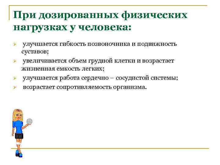 При дозированных физических нагрузках у человека: Ø Ø улучшается гибкость позвоночника и подвижность суставов;