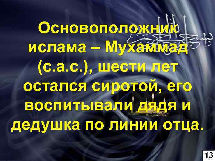 Основоположник ислама – Мухаммад (с. а. с. ), шести лет остался сиротой, его воспитывали