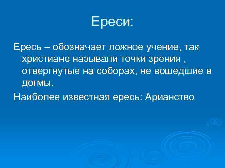 Ереси: Ересь – обозначает ложное учение, так христиане называли точки зрения , отвергнутые на