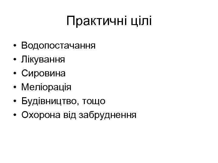 Практичні цілі • • • Водопостачання Лікування Сировина Меліорація Будівництво, тощо Охорона від забруднення