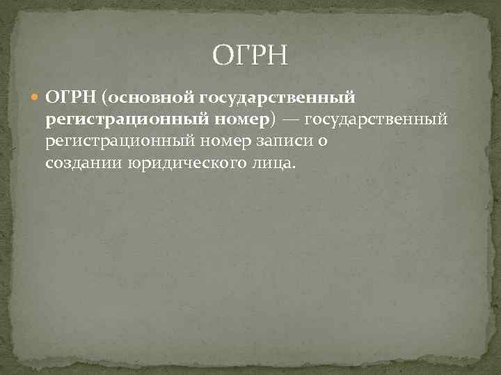 ОГРН (основной государственный регистрационный номер) — государственный регистрационный номер записи о создании юридического лица.