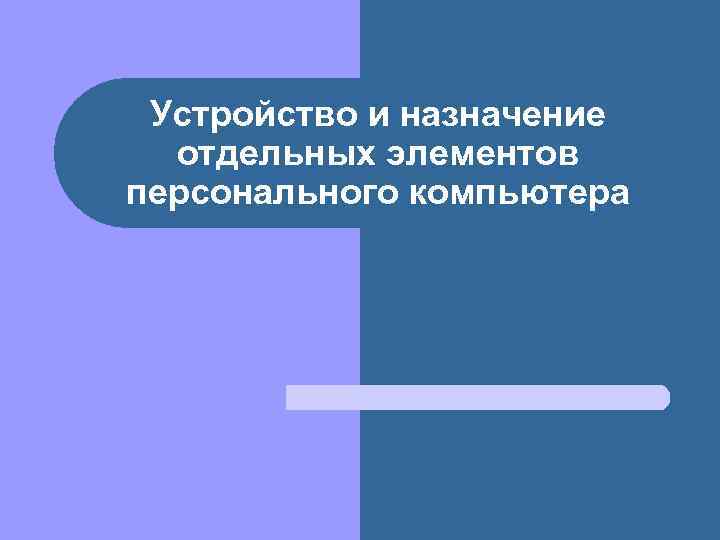Устройство и назначение отдельных элементов персонального компьютера 