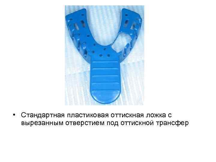  • Стандартная пластиковая оттискная ложка с вырезанным отверстием под оттискной трансфер 