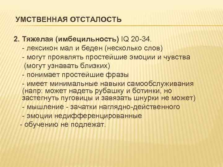 УМСТВЕННАЯ ОТСТАЛОСТЬ 2. Тяжелая (имбецильность) IQ 20 -34. - лексикон мал и беден (несколько