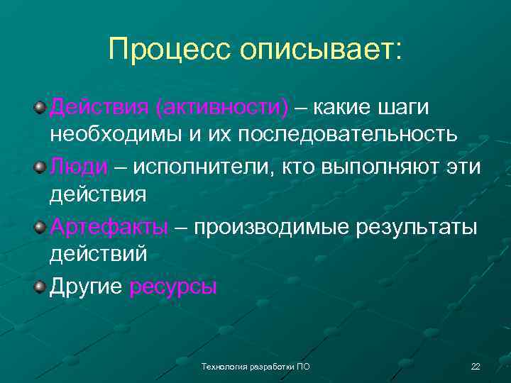 Процесс описывает: Действия (активности) – какие шаги необходимы и их последовательность Люди – исполнители,