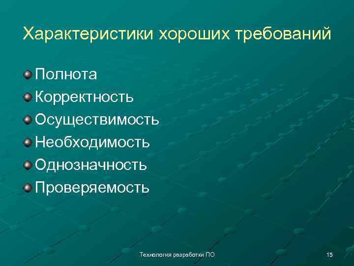 Характеристики хороших требований Полнота Корректность Осуществимость Необходимость Однозначность Проверяемость Технология разработки ПО 15 