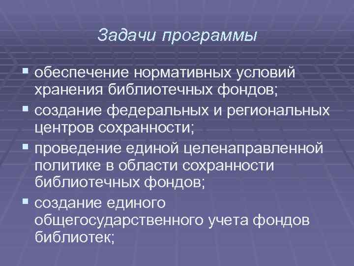 Задачи программы § обеспечение нормативных условий хранения библиотечных фондов; § создание федеральных и региональных