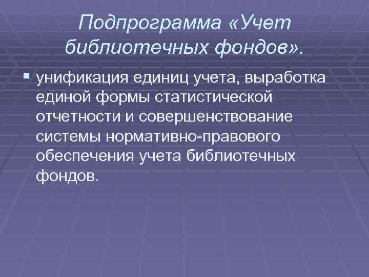 Подпрограмма «Учет библиотечных фондов» . § унификация единиц учета, выработка единой формы статистической отчетности