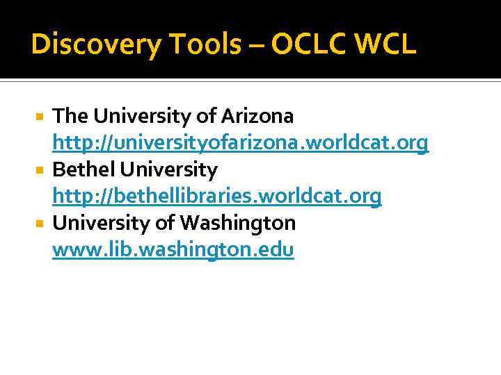 Discovery Tools – OCLC WCL The University of Arizona http: //universityofarizona. worldcat. org Bethel