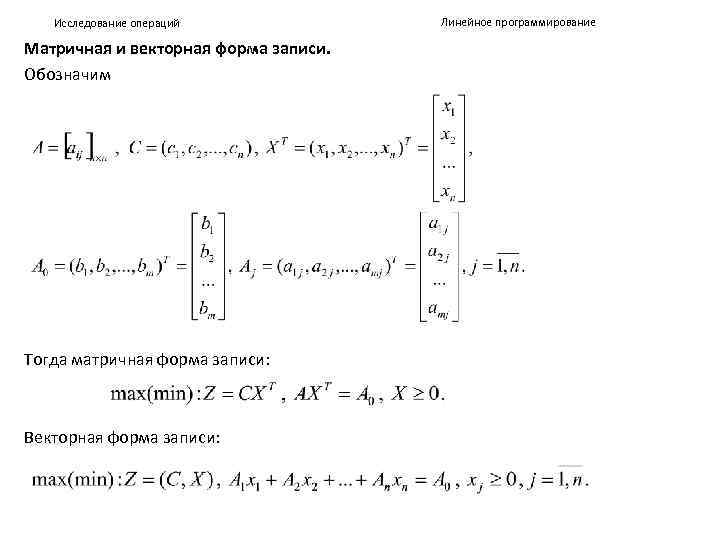 Исследование операций Матричная и векторная форма записи. Обозначим Тогда матричная форма записи: Векторная форма
