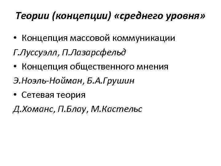 Теории (концепции) «среднего уровня» • Концепция массовой коммуникации Г. Луссуэлл, П. Лазарсфельд • Концепция