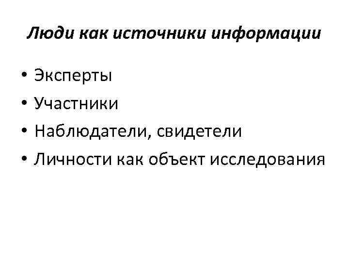 Люди как источники информации • • Эксперты Участники Наблюдатели, свидетели Личности как объект исследования