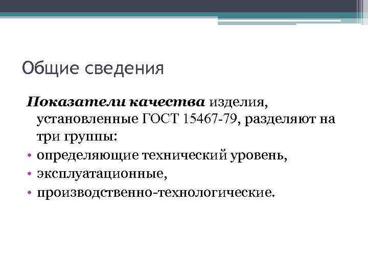 Общие сведения Показатели качества изделия, установленные ГОСТ 15467 -79, разделяют на три группы: •