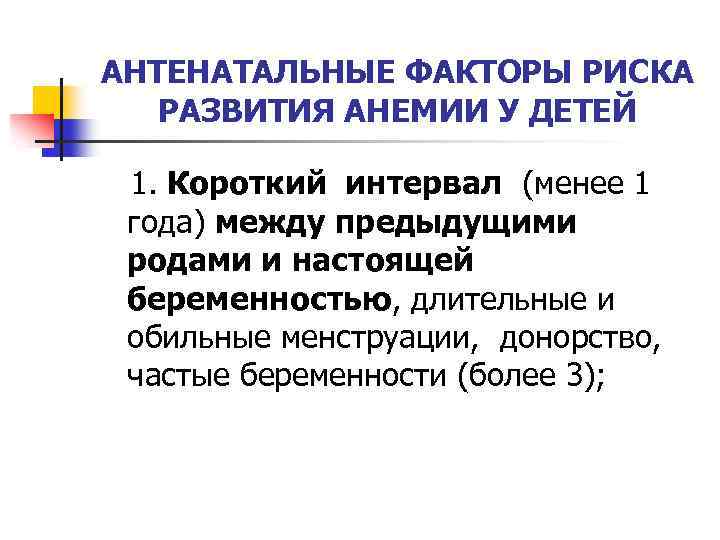 АНТЕНАТАЛЬНЫЕ ФАКТОРЫ РИСКА РАЗВИТИЯ АНЕМИИ У ДЕТЕЙ 1. Короткий интервал (менее 1 года) между