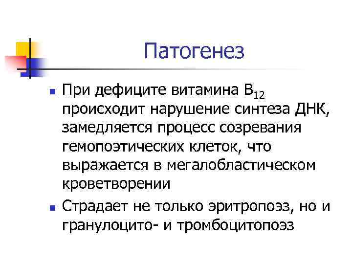 Патогенез n n При дефиците витамина В 12 происходит нарушение синтеза ДНК, замедляется процесс