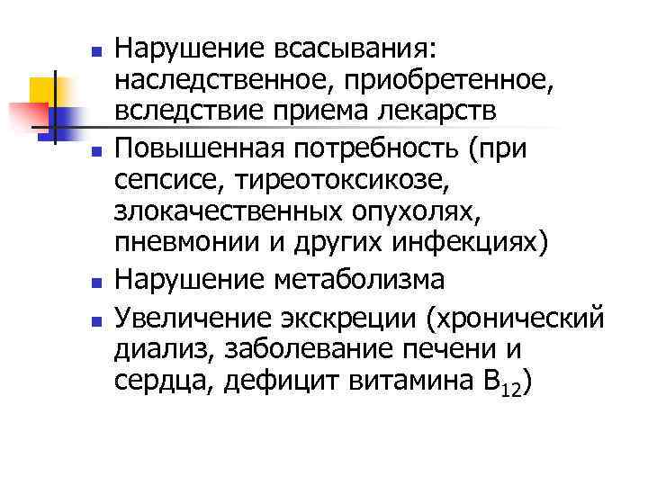n n Нарушение всасывания: наследственное, приобретенное, вследствие приема лекарств Повышенная потребность (при сепсисе, тиреотоксикозе,